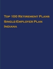 Top 100 US Retirement Plans - Single-Employer Pension Plans - Indiana: Employee Benefit Plans By Omar Hassan Cover Image