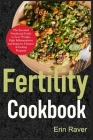 FERTILITY Cookbook: The Essential Nutritional Guide to Lose Weight, Fight Inflammations and Improve Chances of Getting Pregnant By Erin Raver Cover Image
