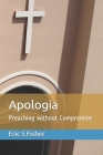 Apologia: Preaching without Compromise By Eric S. Fisher Cover Image