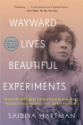 Wayward Lives, Beautiful Experiments: Intimate Histories of Riotous Black Girls, Troublesome Women, and Queer Radicals By Saidiya Hartman Cover Image