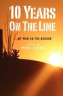 10 Years On the Line: My War On the Border: 2nd Edition By Mike Ligon Cover Image