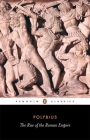 The Rise of the Roman Empire By Polybius, Ian Scott-Kilvert (Translated by), F. W. Walbank (Introduction by) Cover Image