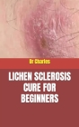 Lichen Sclerosis Cure for Beginners By Charles Cover Image