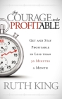 The Courage to Be Profitable: Get and Stay Profitable in Less Than 30 Minutes a Month By Ruth King Cover Image