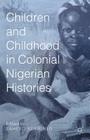 Children and Childhood in Colonial Nigerian Histories By S. Aderinto (Editor) Cover Image