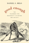 Good Enough: The Tolerance for Mediocrity in Nature and Society By Daniel S. Milo Cover Image