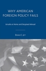 Why American Foreign Policy Fails: Unsafe at Home and Despised Abroad By D. Jett Cover Image