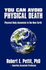 You Can Avoid Physical Death: Physical Body Ascension To The New Earth By Robert E. Pettit Cover Image