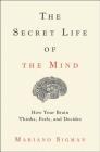 The Secret Life of the Mind: How Your Brain Thinks, Feels, and Decides By Mariano Sigman Cover Image