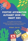 Positive Affirmation Alphabet Book for Smart Kids: Learning ABC the Fun Way While Building Your Children's Confidence and Empowering Them With Gratitu By Aileen Jarvis Cover Image
