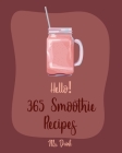 Hello! 365 Smoothie Recipes: Best Smoothie Cookbook Ever For Beginners [Coconut Milk Recipes, Vegetable And Fruit Smoothie Recipes, Smoothie Bowl R By Drink Cover Image