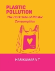 Plastic Pollution: The Dark Side of Plastic Consumption Cover Image