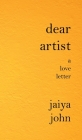 Dear Artist: A Love Letter By Jaiya John Cover Image
