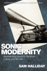 Sonic Modernity: Representing Sound in Literature, Culture and the Arts (Edinburgh Critical Studies in Modernist Culture) By Sam Halliday Cover Image