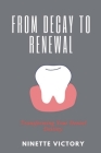 From Decay to Renewal: Transforming Your Dental Destiny Cover Image