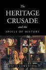 The Heritage Crusade and the Spoils of History By David Lowenthal Cover Image
