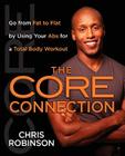 The Core Connection: Go from Fat to Flat by Using Your Abs for a Total By Chris Robinson Cover Image