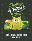 Happy St. Patrick's Day Coloring Book for Adults: Adult Coloring Book with Stress Relieving St. Patricks Coloring Book Designs for Relaxation By Dhabak Art Coloring Cover Image