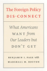 The Foreign Policy Disconnect: What Americans Want from Our Leaders but Don't Get (American Politics and Political Economy Series) By Benjamin I. Page, Marshall M. Bouton Cover Image