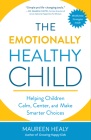 The Emotionally Healthy Child: Helping Children Calm, Center, and Make Smarter Choices Cover Image