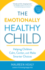 The Emotionally Healthy Child: Helping Children Calm, Center, and Make Smarter Choices By Maureen Healy, The Dalai Lama (Preface by) Cover Image