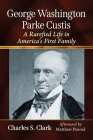 George Washington Parke Custis: A Rarefied Life in America's First Family Cover Image