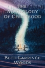 The Mythology of Childhood By Beth Larrivée-Woods Cover Image