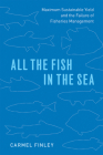 All the Fish in the Sea: Maximum Sustainable Yield and the Failure of Fisheries Management Cover Image