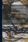 Elements of Optical Mineralogy: An Introduction to Microscopic Petrography, With Description of All Minerals Whose Optical Elements Are Known and Tabl By Newton Horace Winchell, Alexander Newton Winchell Cover Image
