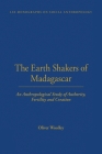 The Earth Shakers of Madagascar: An Anthropological Study of Authority, Fertility and Creation (Lse Monographs on Social Anthropology #73) Cover Image