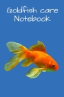 Goldfish Care Notebook: Customized Aquarium Goldfish Record Keeping Journal Notebook. Log Observations: Fish Behavior, Feeding, Temperature & Cover Image