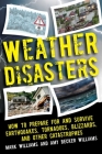 Weather Disasters: How to Prepare For and Survive Earthquakes, Tornadoes, Blizzards, and Other Catastrophes Cover Image