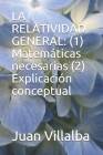 La Relatividad General: (1) Matemáticas necesarias (2) Explicación conceptual By Juan Villalba Cover Image