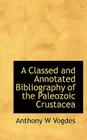 A Classed and Annotated Bibliography of the Paleozoic Crustacea By Anthony W. Vogdes Cover Image