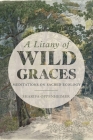 A Litany of Wild Graces: Meditations on Sacred Ecology Cover Image