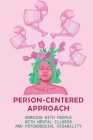 Person-Centered Approach: Working With People With Mental Illness And Psychosocial Disability: Using Rogerian Core Humanistic Principles By Clayton Duenke Cover Image