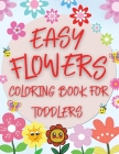 Easy Flowers Coloring Book For Toddlers: Simple Floral Coloring Pages for Beginners, Children and Preschoolers By Bix Andrei Cover Image