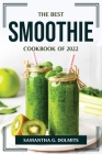 The Best Smoothie Cookbook of 2022 By Samantha G Dolmits Cover Image