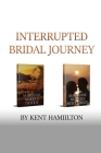 Interrupted Bridal Journey: 2 books in 1 By Kent Hamiilton Cover Image