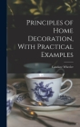 Principles of Home Decoration, With Practical Examples Cover Image