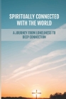Spiritually Connected With The World: A Journey From Loneliness To Deep Connection: A Lack Of Internal Disconnection By Angla Stratos Cover Image
