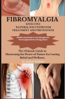 Fibromyalgia Effective Natural Solutions for Treatments and Prevention: The Ultimate Guide to Harnessing the Power of Nature for Lasting Relief and We Cover Image