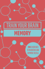 Train Your Brain: Memory: 200 Puzzles to Unlock Your Mental Potential By Gareth Moore Cover Image