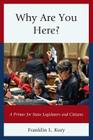 Why Are You Here?: A Primer for State Legislators and Citizens By Franklin L. Kury Cover Image
