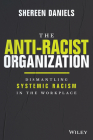 The Anti-Racist Organization: Dismantling Systemic Racism in the Workplace By Shereen Daniels Cover Image