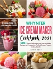 Whynter Ice Cream Maker Cookbook 2021: 500+ Fresh, Delicious, and Easy-to-Make Recipes to Make the Perfect Frozen Yogurt, Sorbet, Gelato, Ice Cream at Cover Image