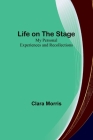 Life on the Stage: My Personal Experiences and Recollections By Clara Morris Cover Image