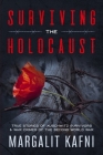 Surviving the Holocaust: True Stories Of Auschwitz Survivors & War Crimes Of The Second World War By Margalit Kafni Cover Image