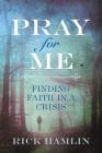 Pray for Me: Finding Faith in a Crisis By Rick Hamlin Cover Image