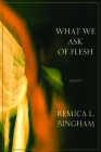 What We Ask of Flesh By Remica L. Bingham Cover Image